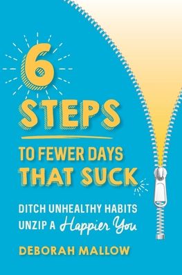 6 Steps To Fewer Days That Suck: Ditch Unhealthy Habits / Unzip a Happier You