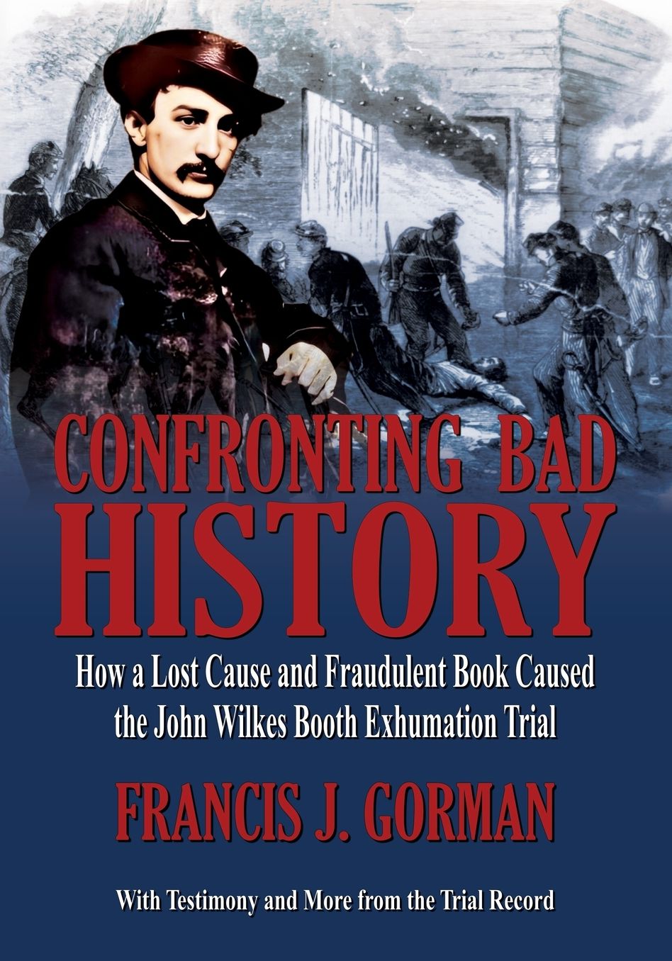 Confronting Bad History -- How a Lost Cause and Fraudulent Book Caused the John Wilkes Booth Exhumation Trial