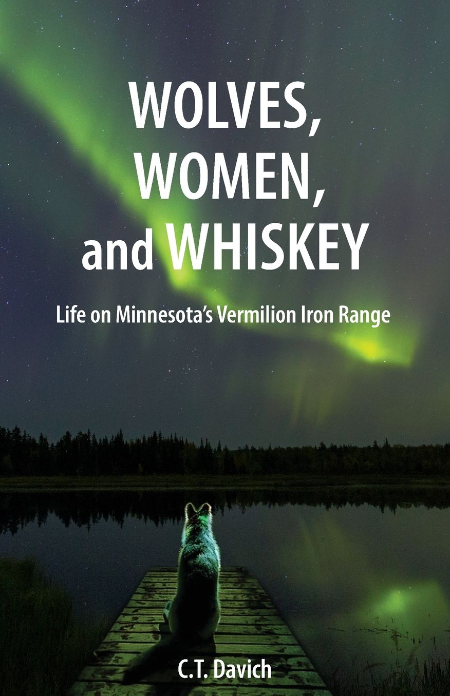 Wolves, Women, and Whiskey: Life on Minnesota's Vermilion Iron Range