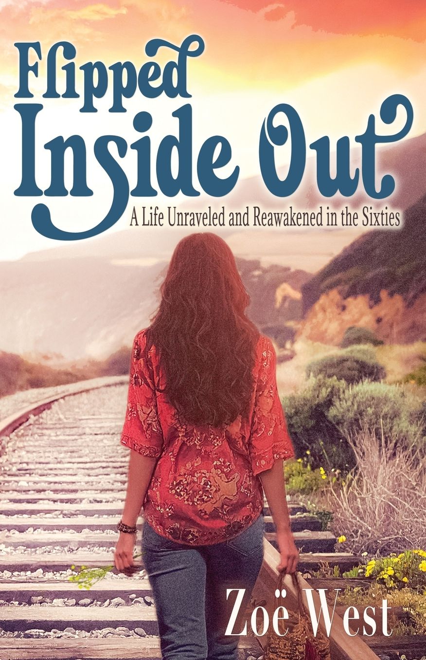 Flipped Inside Out: A Life Unraveled and Reawakened in the Sixties