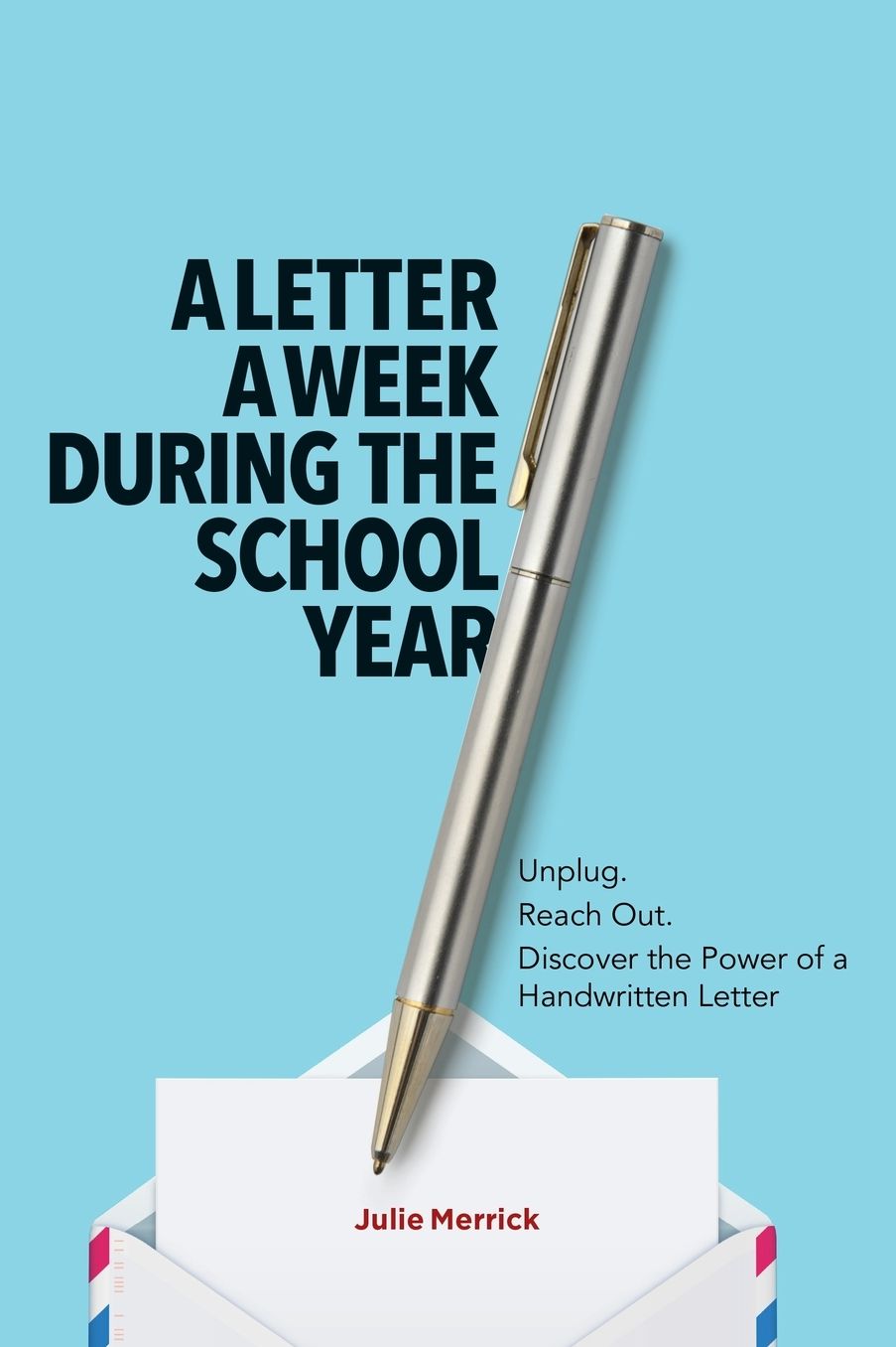 A Letter a Week During the School Year: Unplug. Reach Out. Discover the Power of a Handwritten Letter
