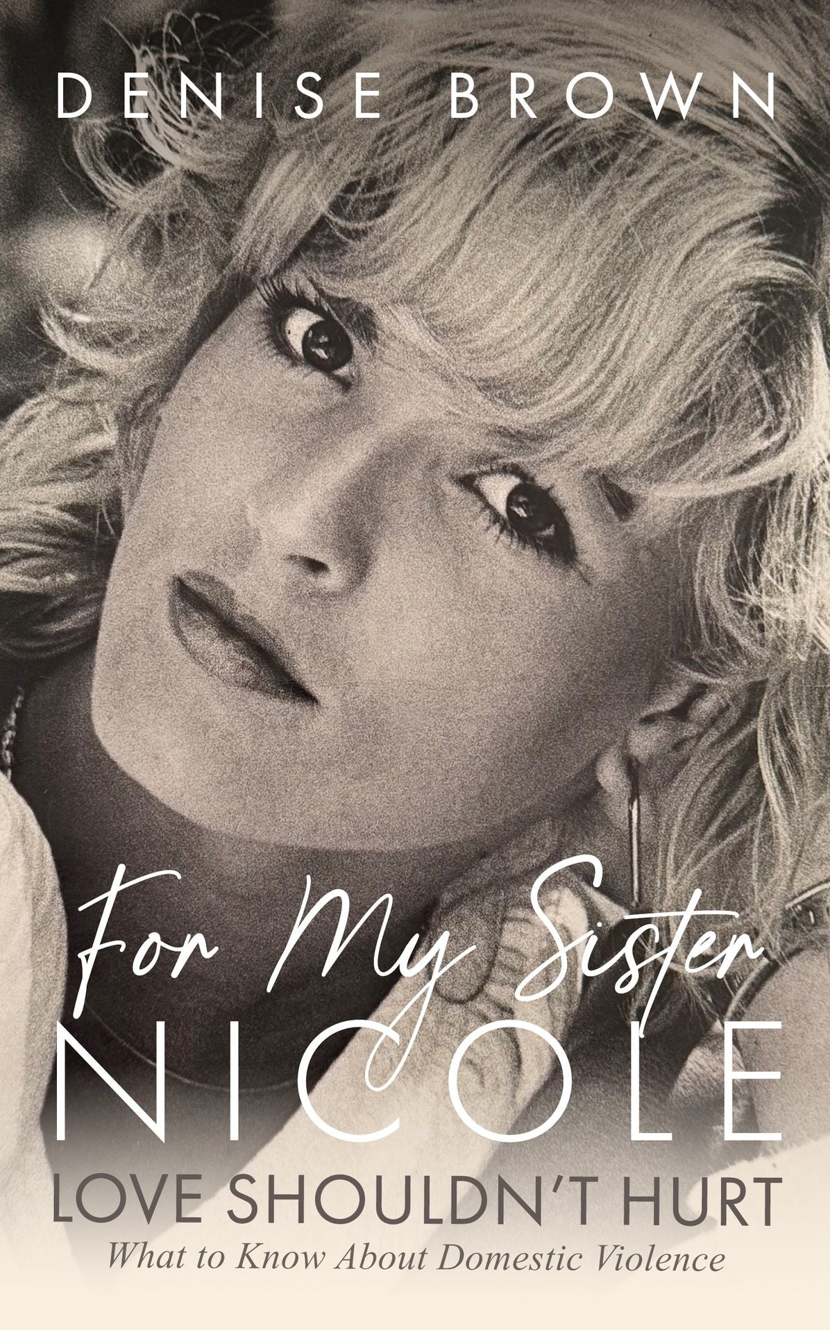 For My Sister Nicole: Love Shouldn't Hurt-What to Know About Domestic Violence