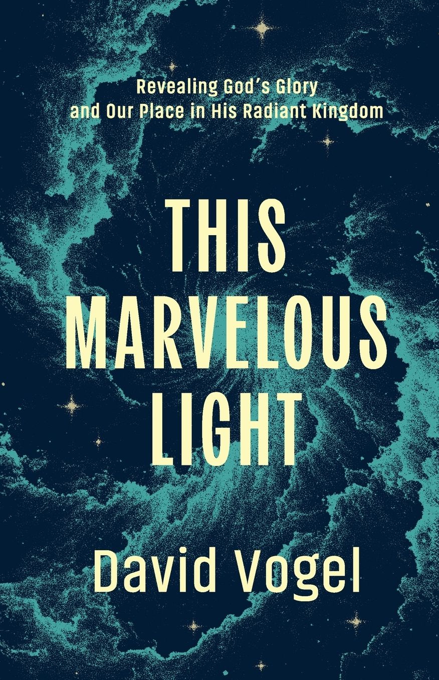 This Marvelous Light: Revealing God's Glory and Our Place in His Radiant Kingdom