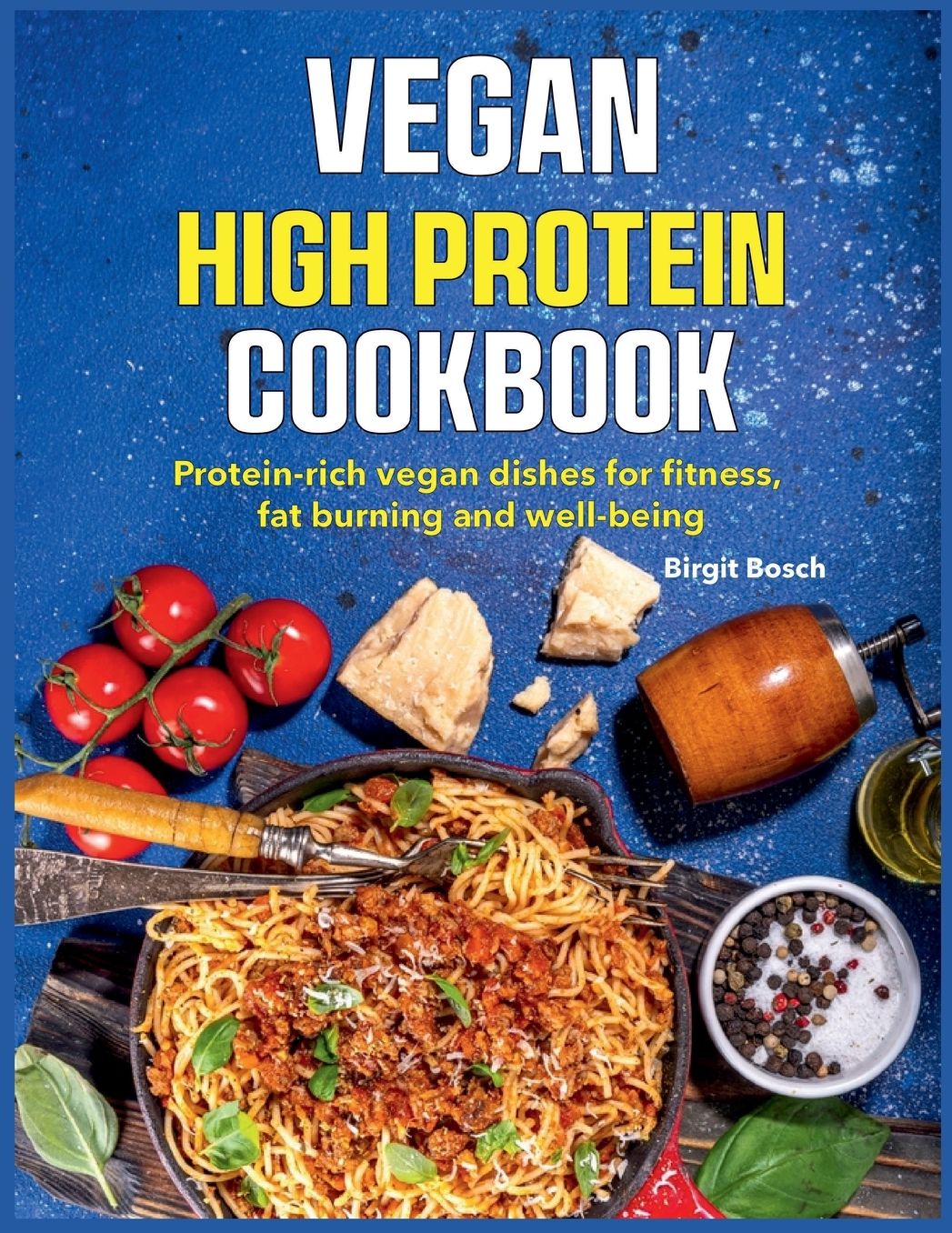Vegan High Protein Cookbook: Protein-rich vegan dishes for fitness, fat burning and well-being