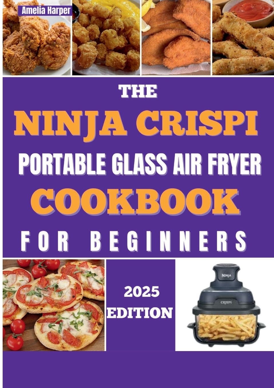 THE NINJA CRISPI PORTABLE GLASS AIR FRYER COOKBOOK FOR BEGINNERS: Unlock Effortless Culinary Adventures, Visible Perfection