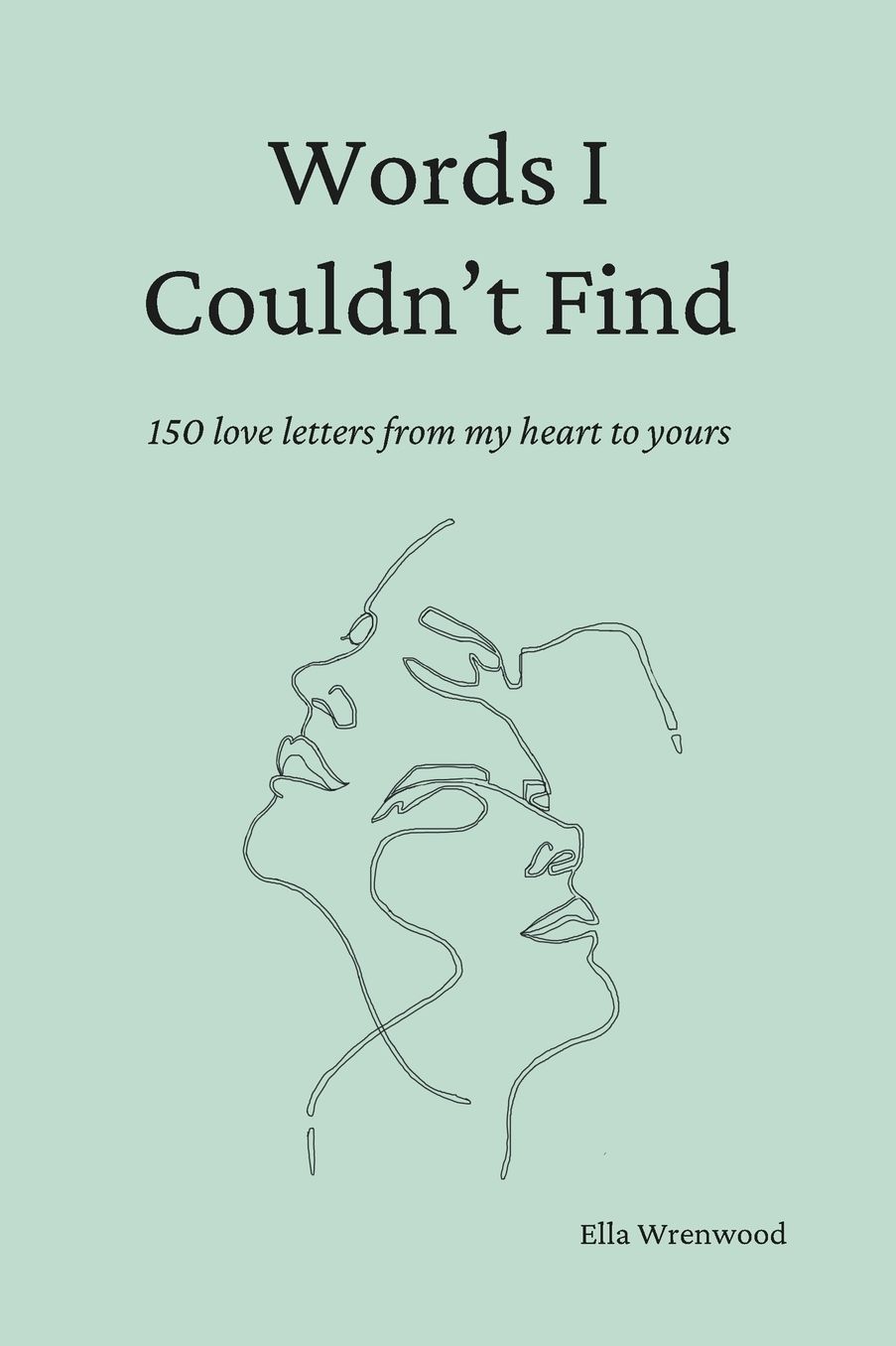 Words I Couldn't Find: 150 Love Letters From My Heart To Yours
