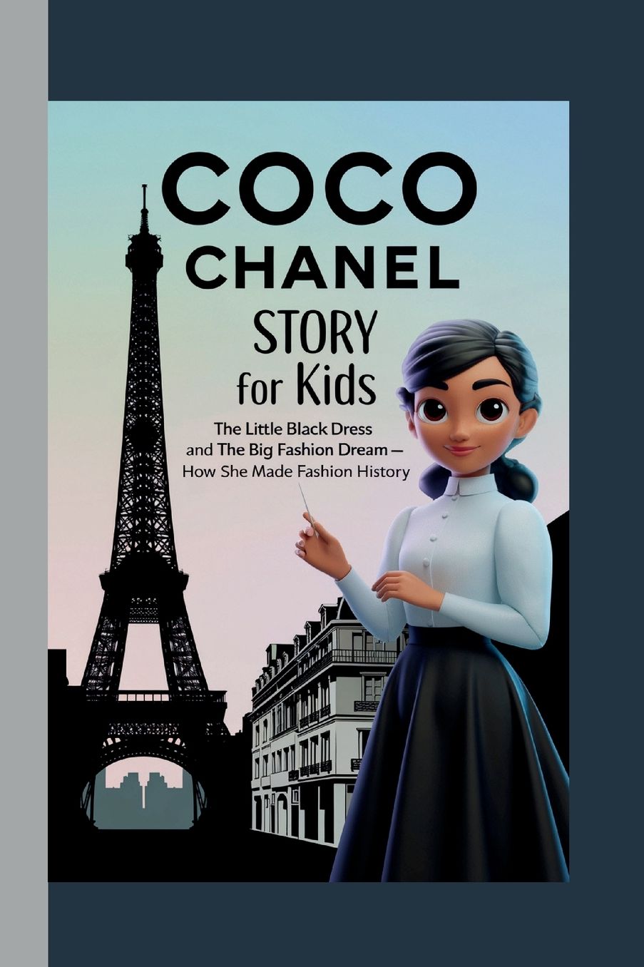 Coco Chanel Story for Kids: The Little Black Dress and the Big Fashion Dream - How She Made Fashion History