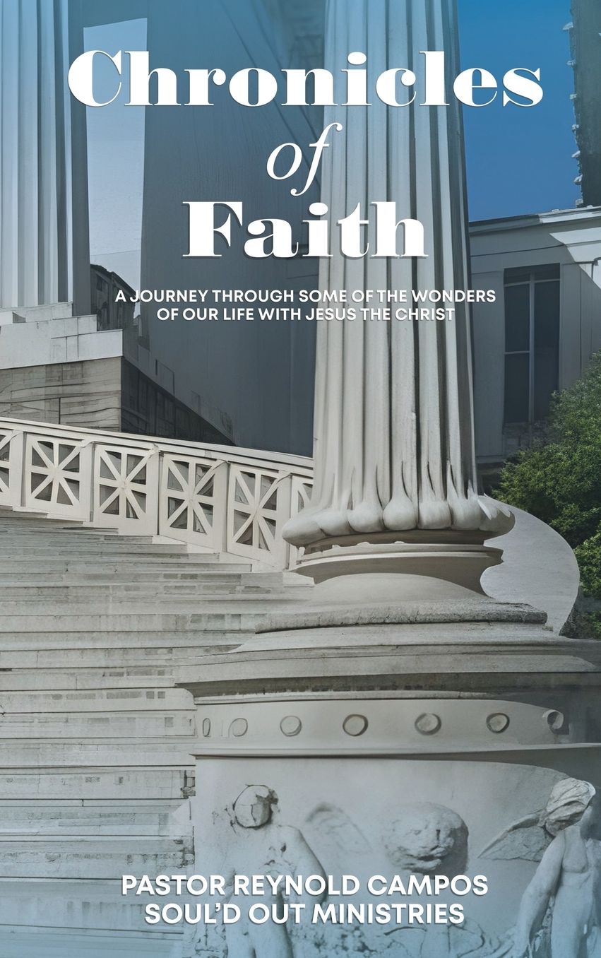 Chronicles of Faith: A Journey Through Some Of The Wonders Of Our Life With Jesus Christ