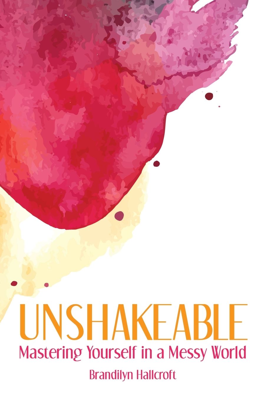 Unshakeable: Mastering Yourself in a Messy World