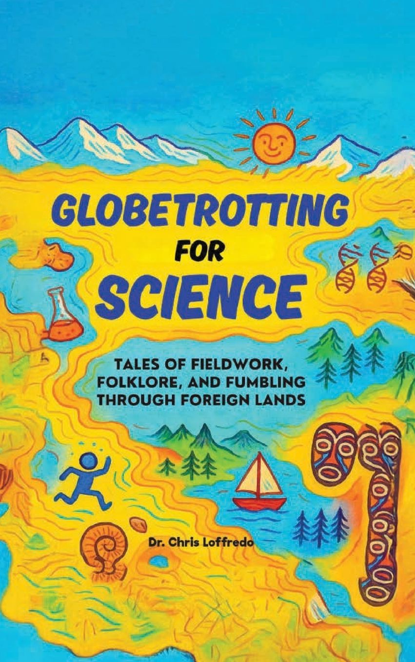 Globetrotting for Science: Tales of Fieldwork, Folklore, and Fumbling through Foreign Lands