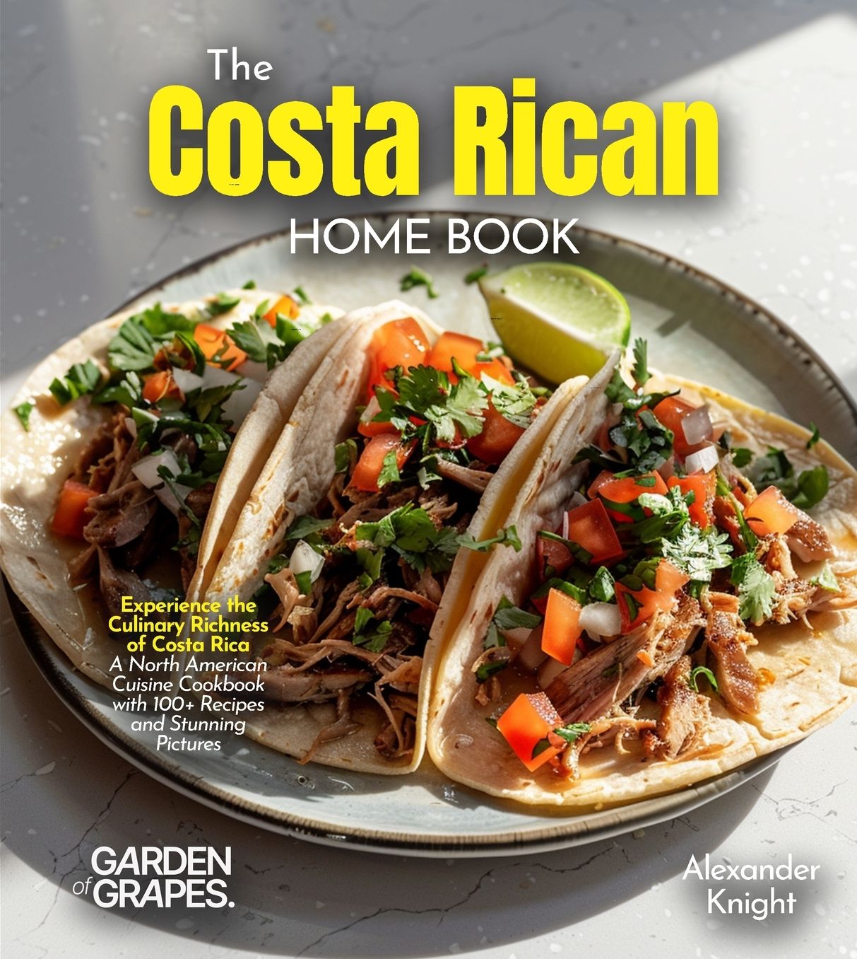 The Costa Rican Home Cook: Experience the Culinary Richness of Costa Rica - A North American Cuisine Cookbook with 100+ Recipes and Stunning Pictures
