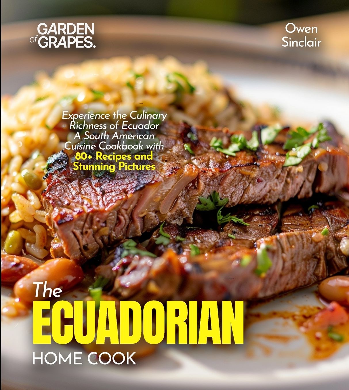 The Ecuadorian Home Cook: Experience the Culinary Richness of Ecuador - A South American Cuisine Cookbook with 80+ Recipes and Stunning Pictures