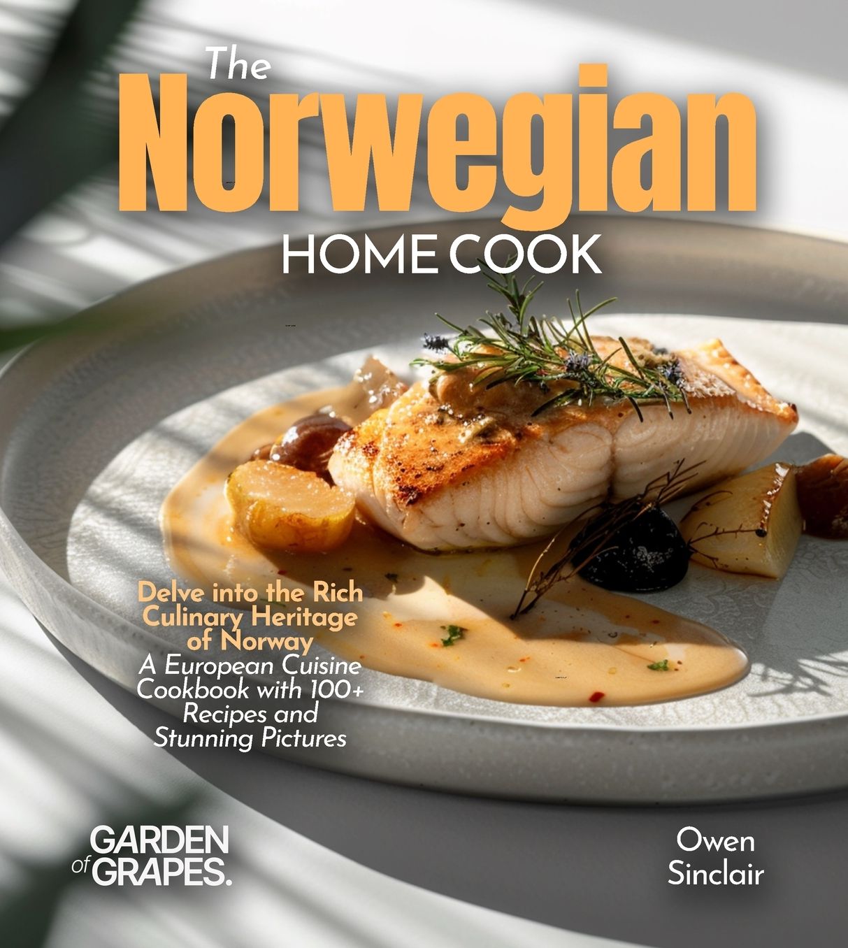The Norwegian Home Cook: Delve into the Rich Culinary Heritage of Norway - A European Cuisine Cookbook with 100+ Recipes and Stunning Pictures