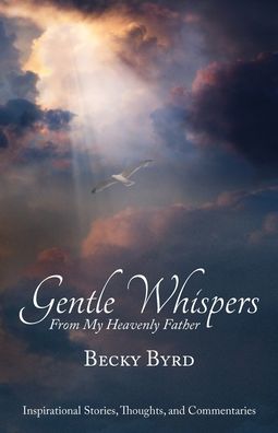 Gentle Whispers From My Heavenly Father: Inspirational Stories, Thoughts, and Commentaries