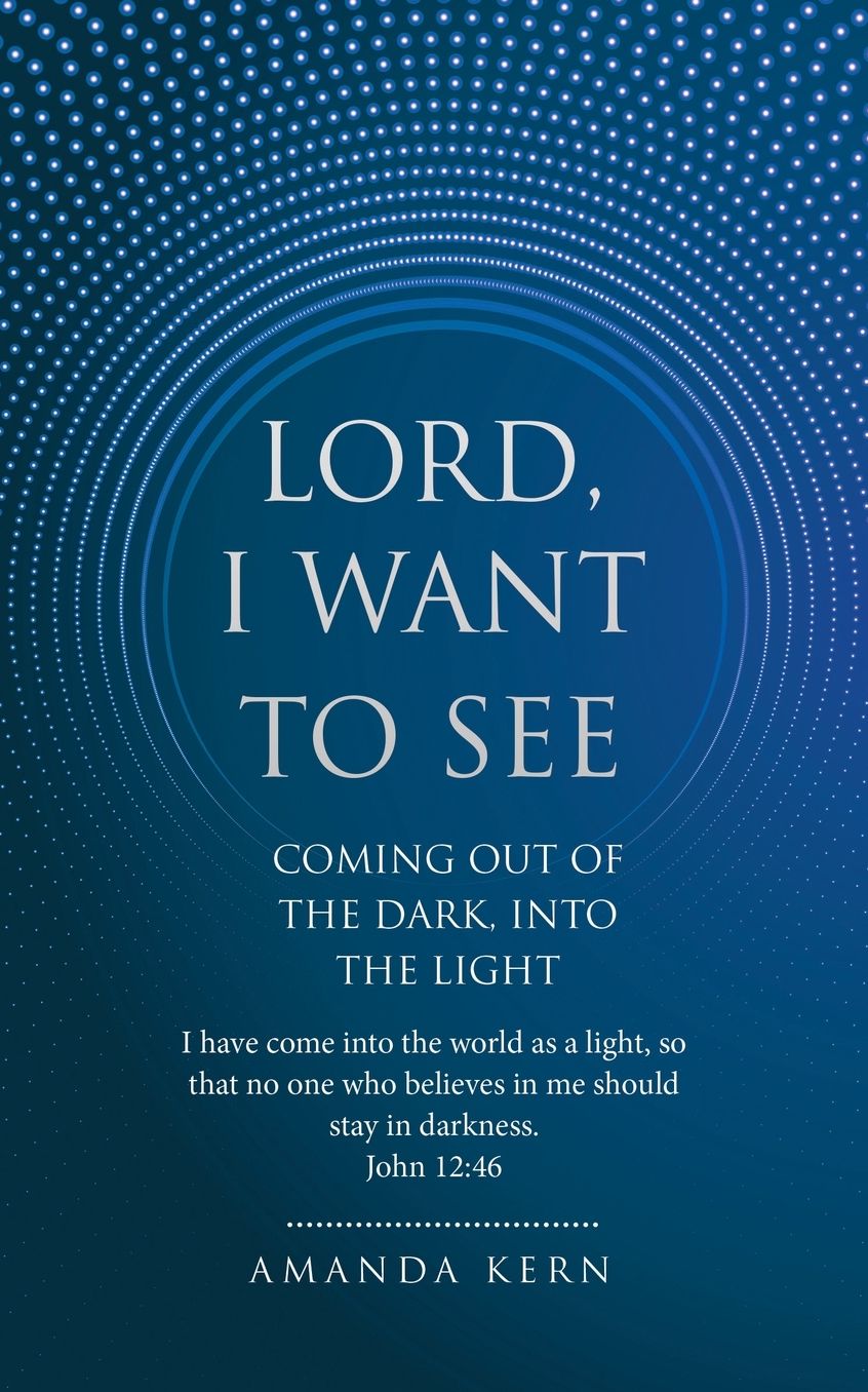Lord, I Want To See: Coming Out of the Dark, Into the Light