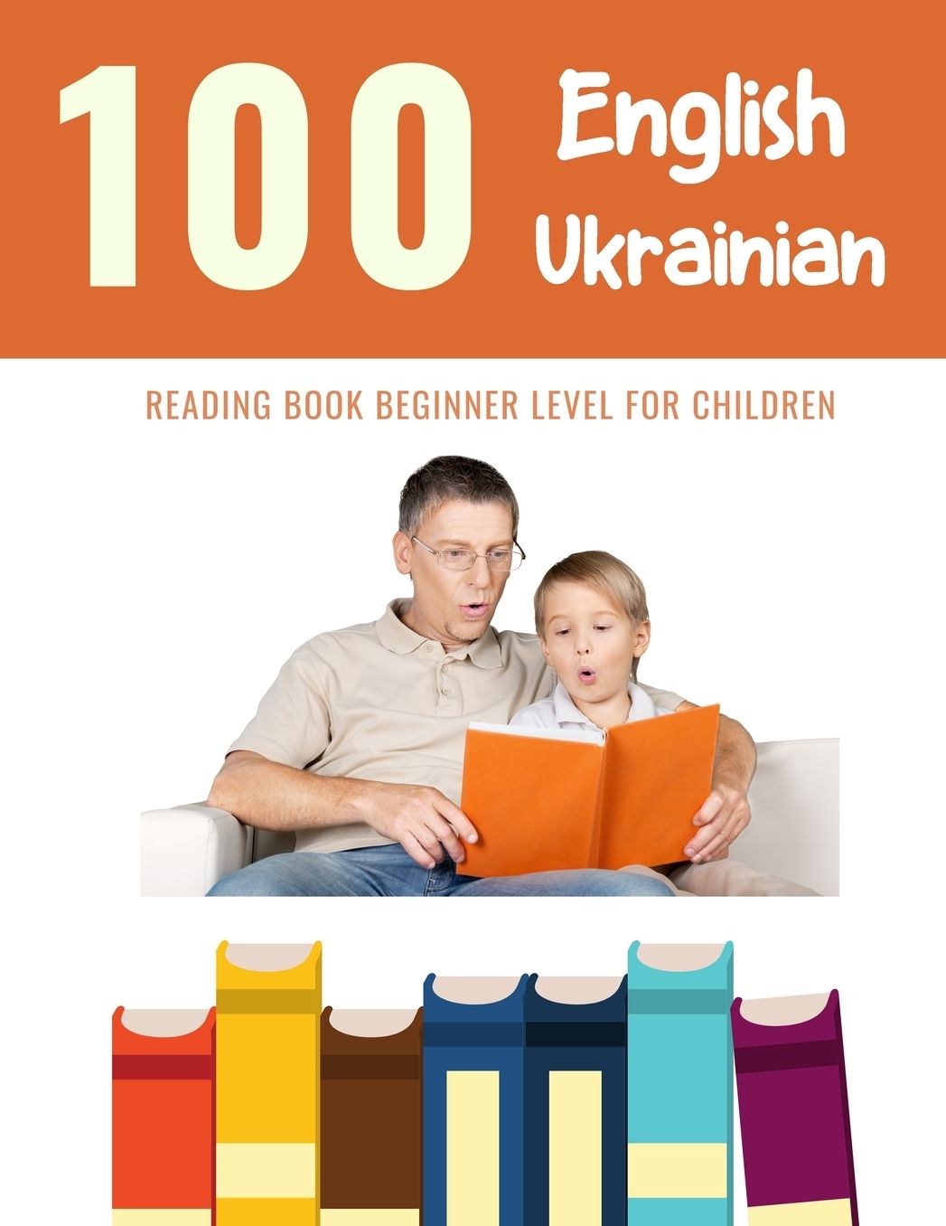 100 English - Ukrainian Reading Book Beginner Level for Children: Practice Reading Skills for child toddlers preschool kindergarten and kids