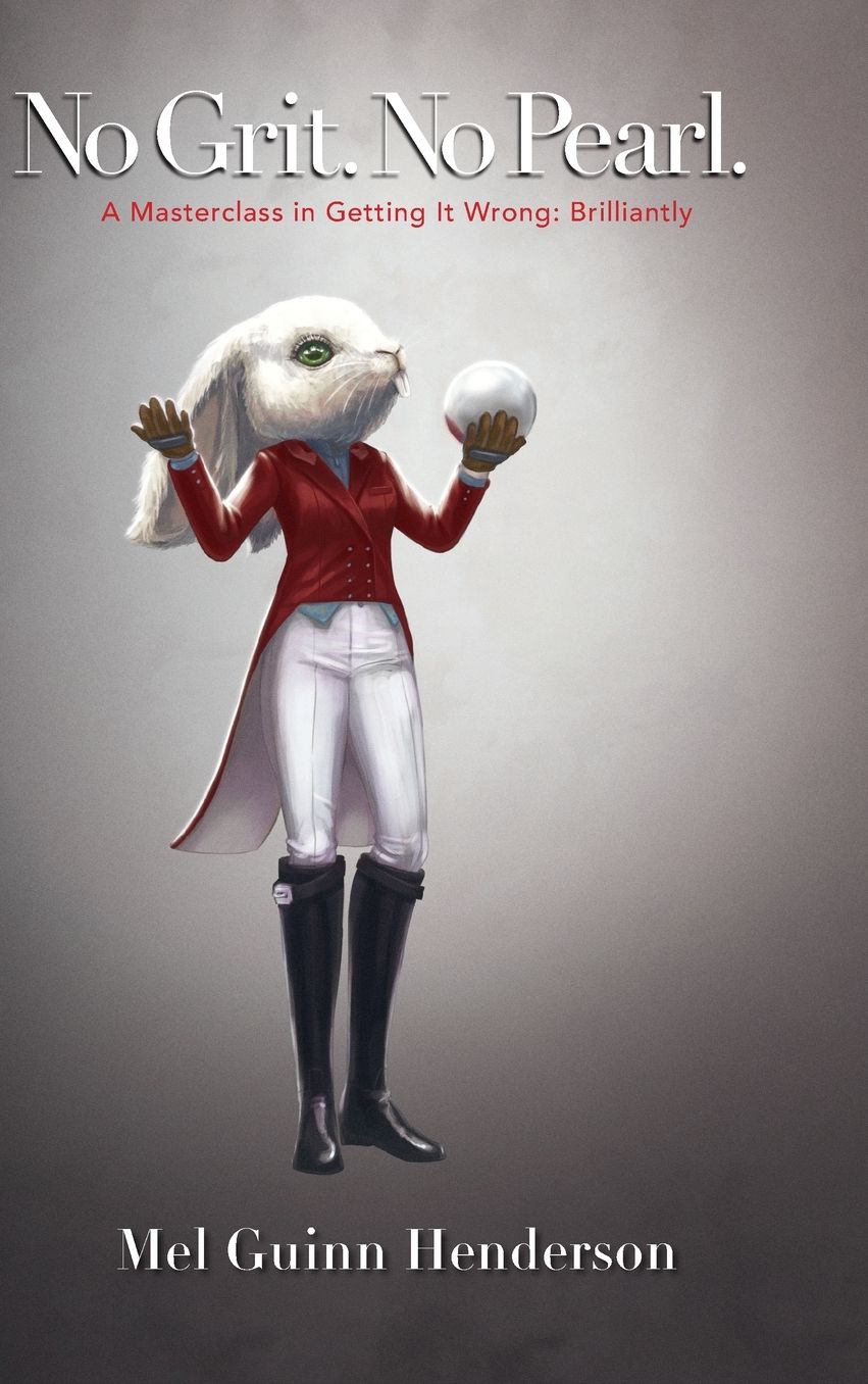 No Grit. No Pearl.: A Masterclass in Getting It Wrong: Brilliantly