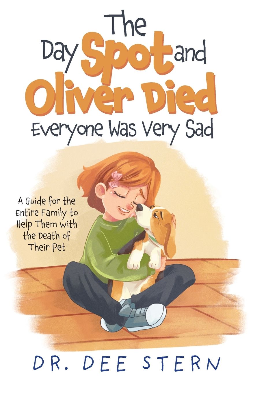 The Day Spot and Oliver Died Everyone Was Very Sad: A Guide for the Entire Family to Help Them with the Death of Their Beloved Pet