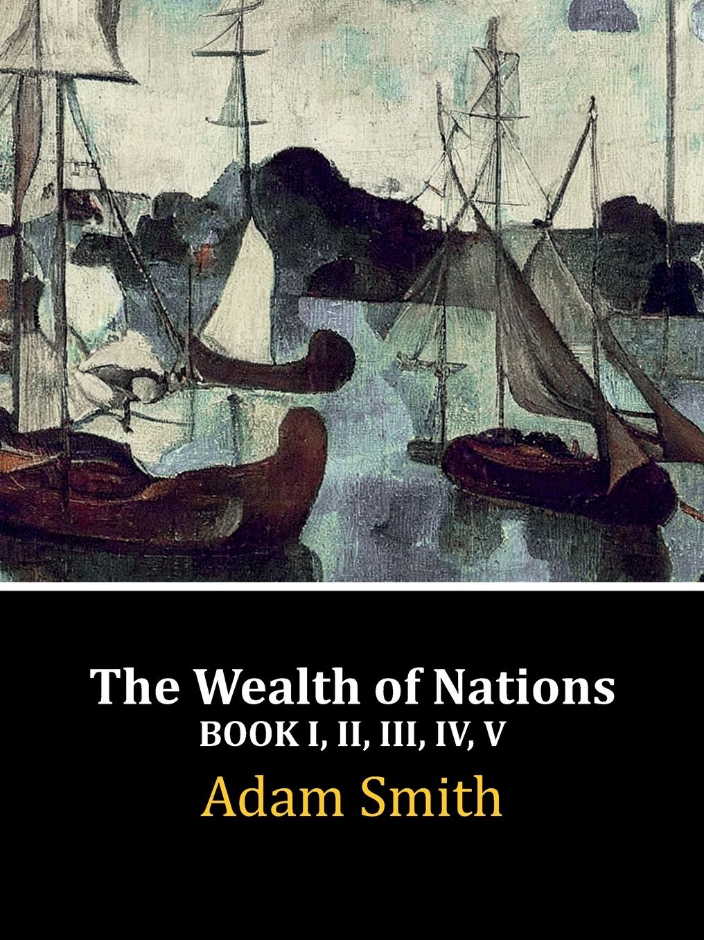 The Wealth of Nations: Book I, II, III, IV, V (Complete)