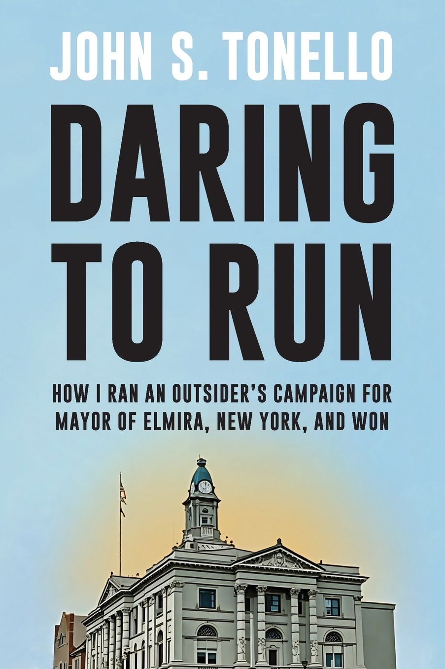 Daring to Run: How I Ran an Outsider's Campaign for Mayor of Elmira, New York, and Won