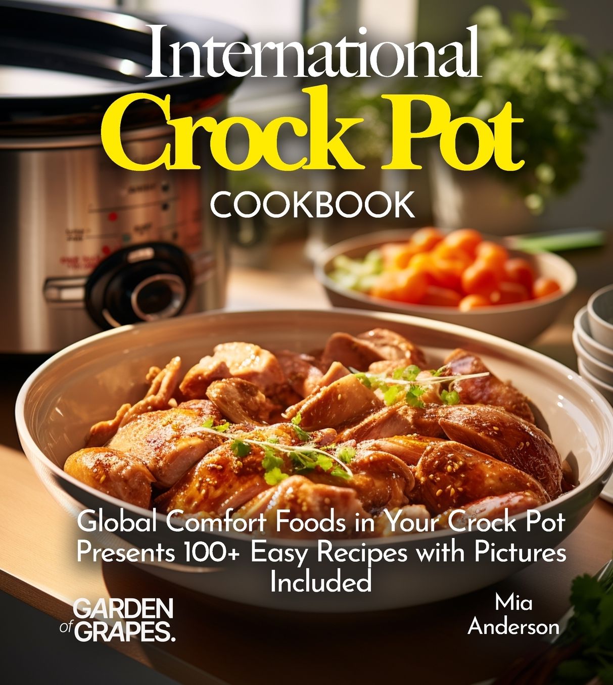 International Crock pot Cookbook: Global Comfort Foods in Your Crock Pot - Presents 100+ Easy Recipes with Pictures Included