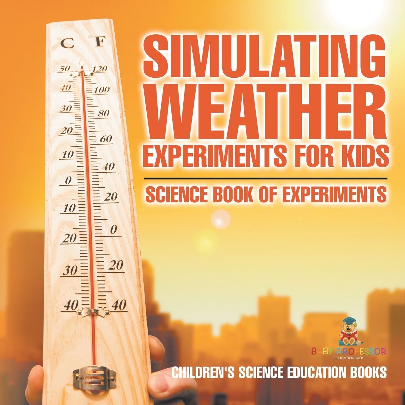 Simulating Weather Experiments for Kids - Science Book of Experiments Children's Science Education books