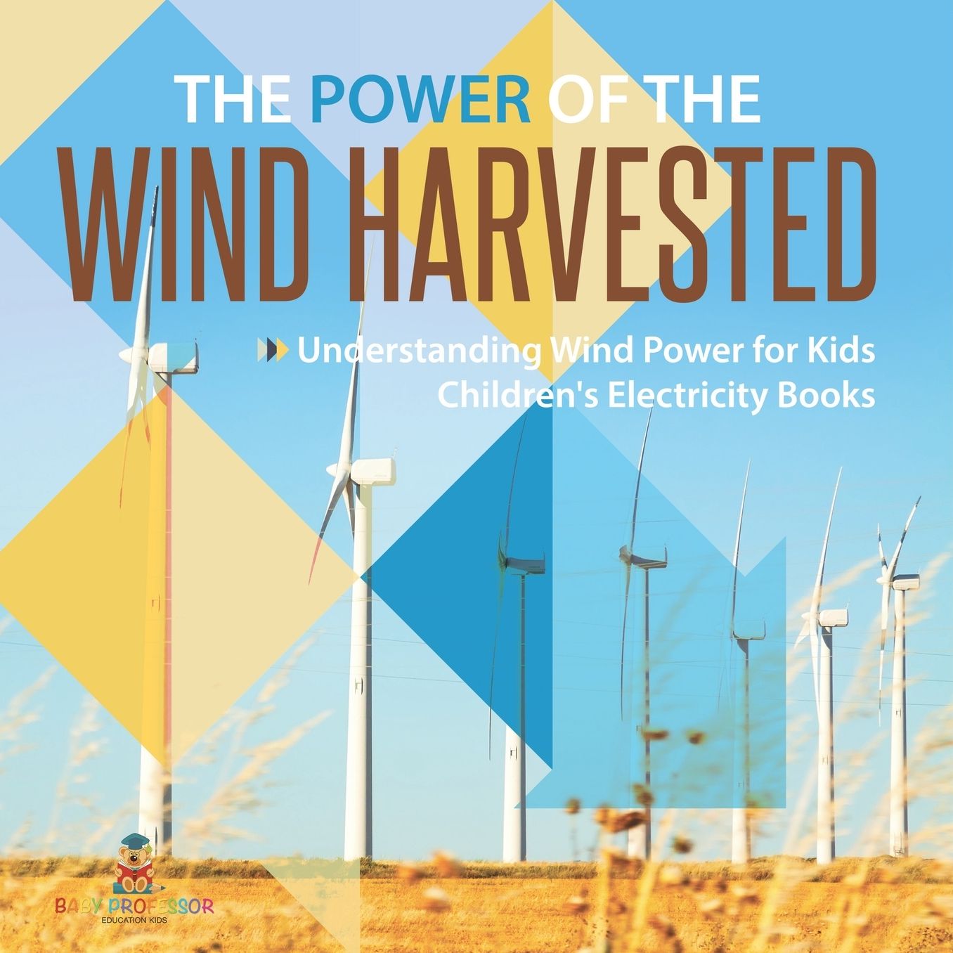 The Power of the Wind Harvested - Understanding Wind Power for Kids Children's Electricity Books