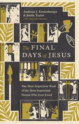 The Final Days of Jesus: The Most Important Week of the Most Important Person Who Ever Lived