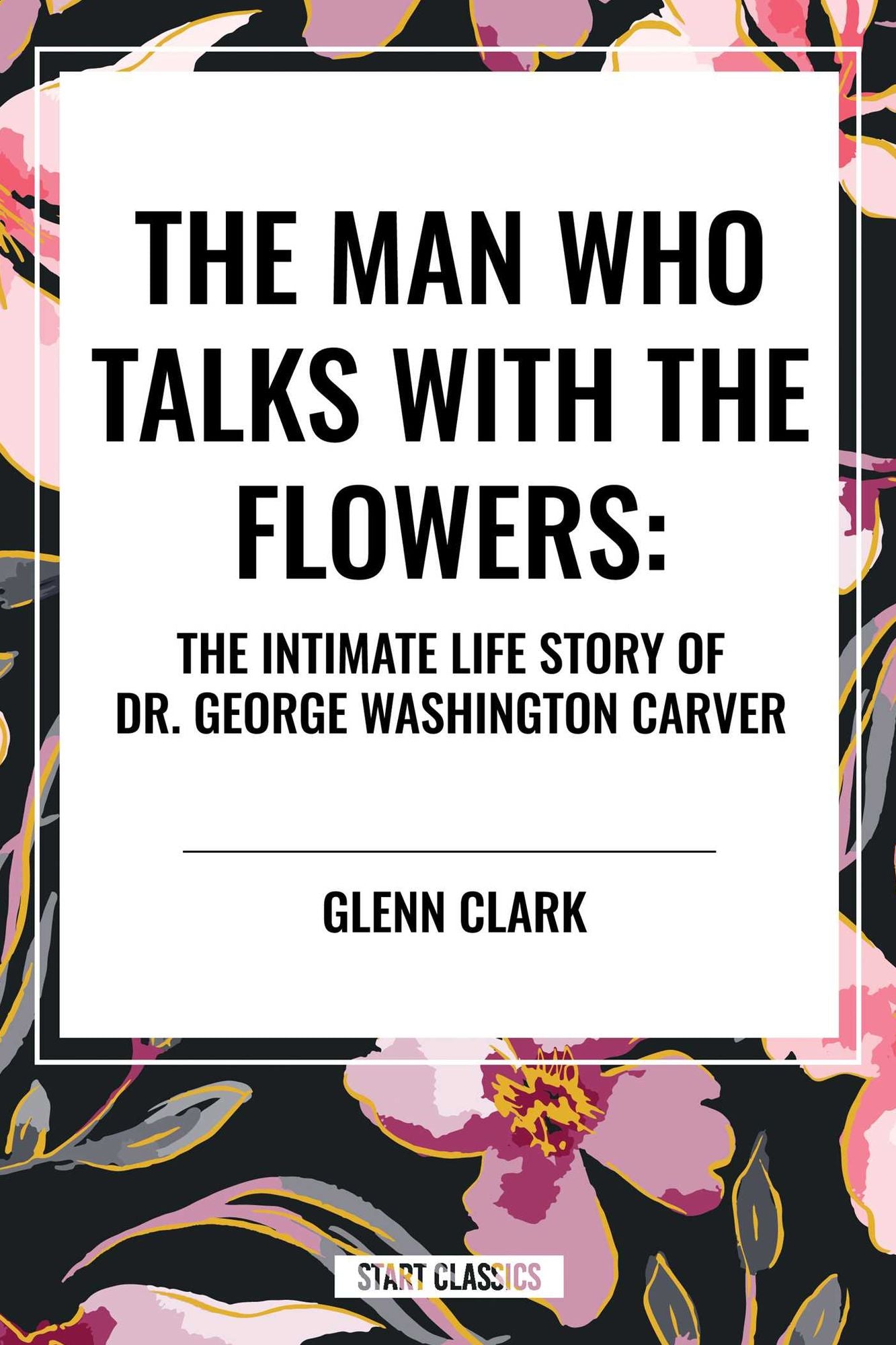 Man Who Talks with the Flowers: The Intimate Life Story of Dr. George Washington Carver