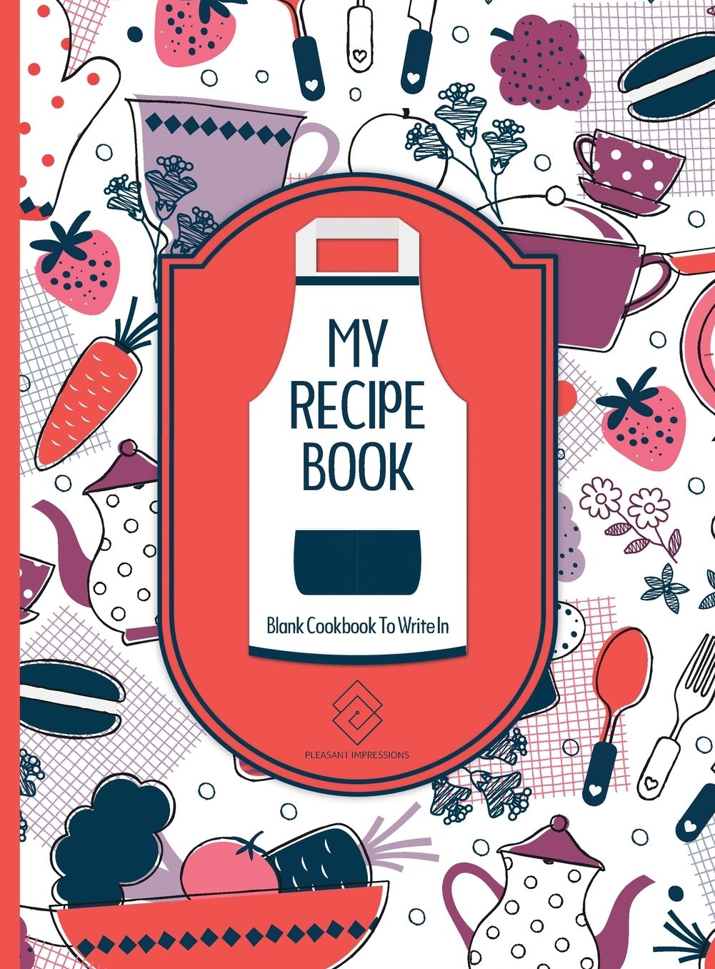 My Recipe Book Blank Recipe Journal: Blank Recipe Cookbook For Writing Recipe Ideas And Leaving Notes - 8.5 x 11 Hardcover Best Cookbook For Special Recipes