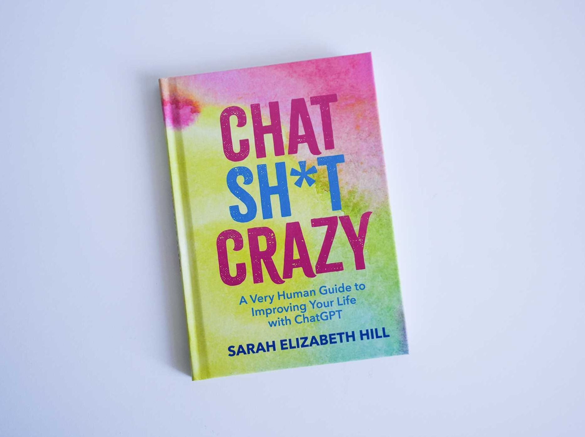 Chat Sh*t Crazy: A Very Human Guide to Improving Your Life with ChatGPT