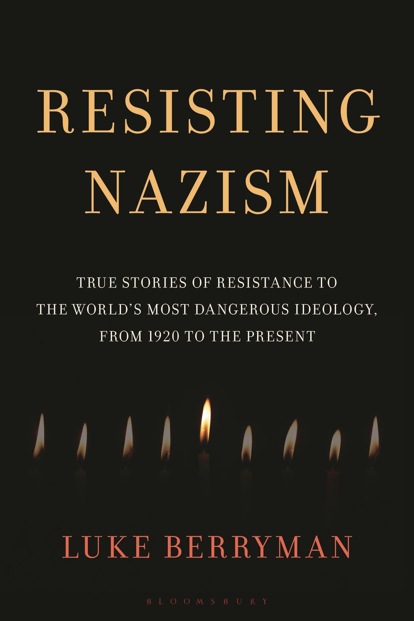 Resisting Nazism: True Stories of Resistance to the World's Most Dangerous Ideology, from 1920 to the Present
