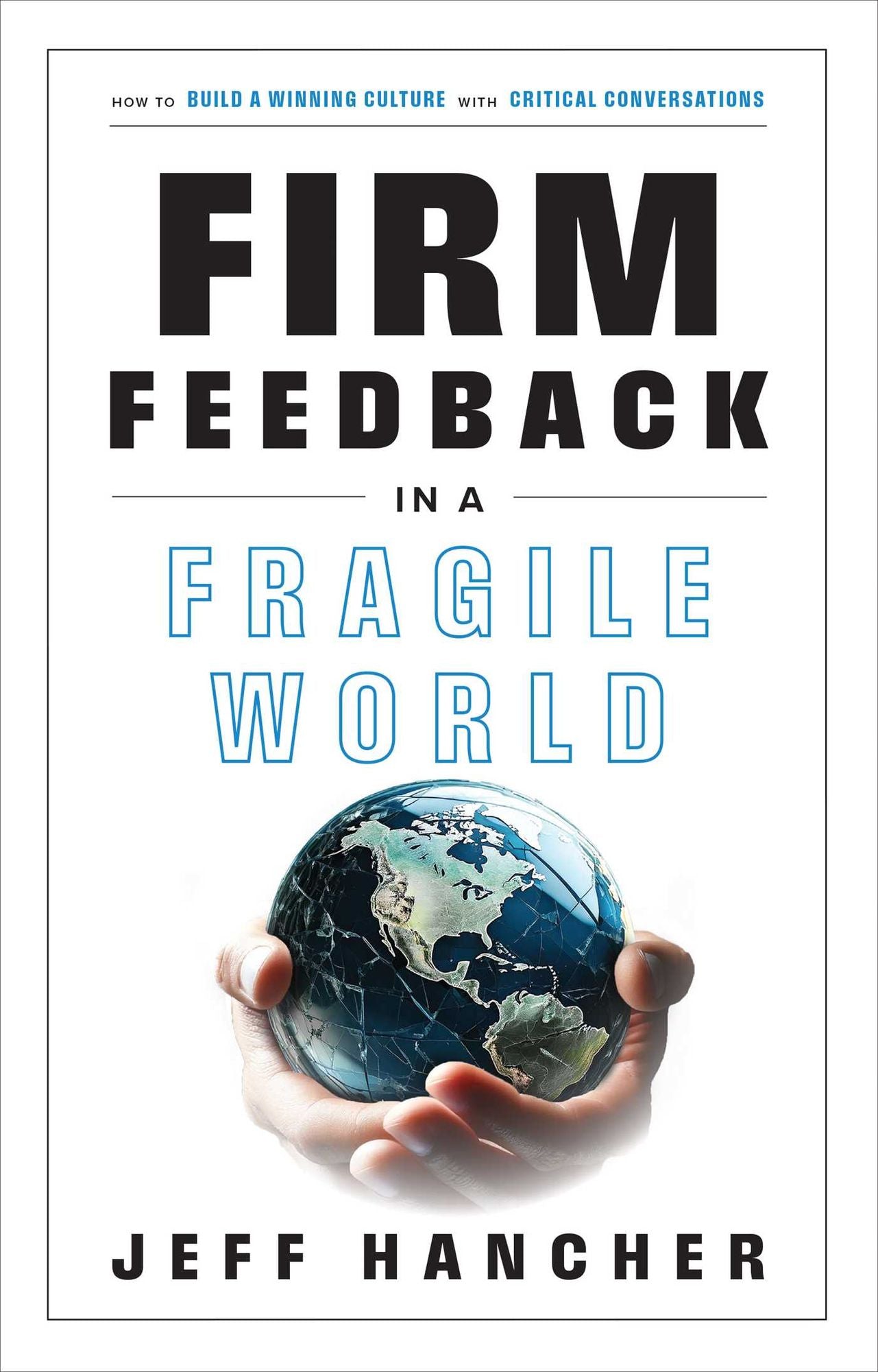 Firm Feedback in a Fragile World: How to Build a Winning Culture with Critical Conversations