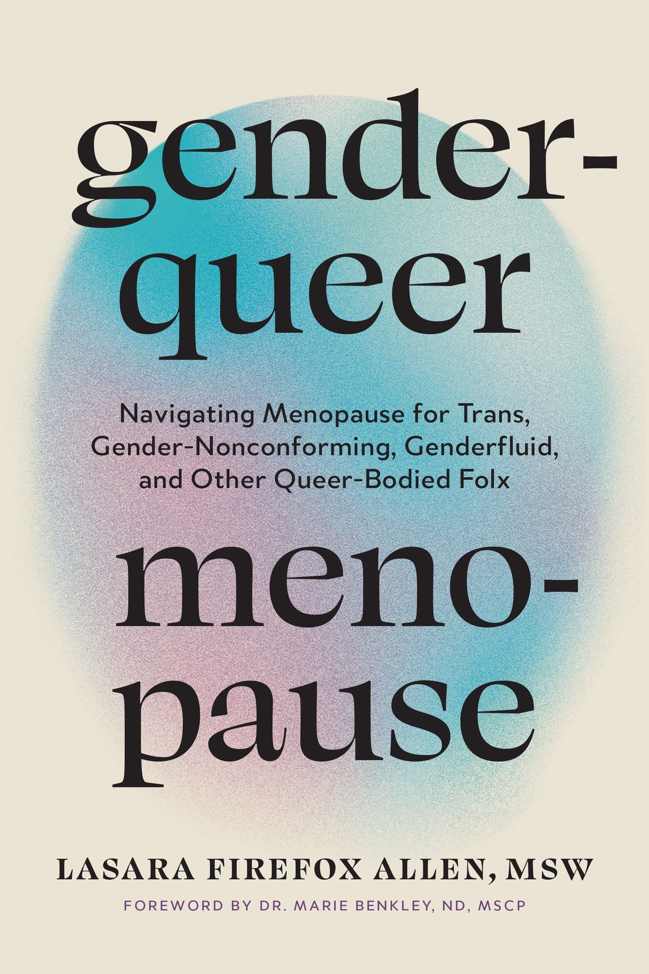 Genderqueer Menopause: Navigating Menopause for Trans, Gender-Nonconforming, Genderfluid, and Other Queer-Bodied Folx