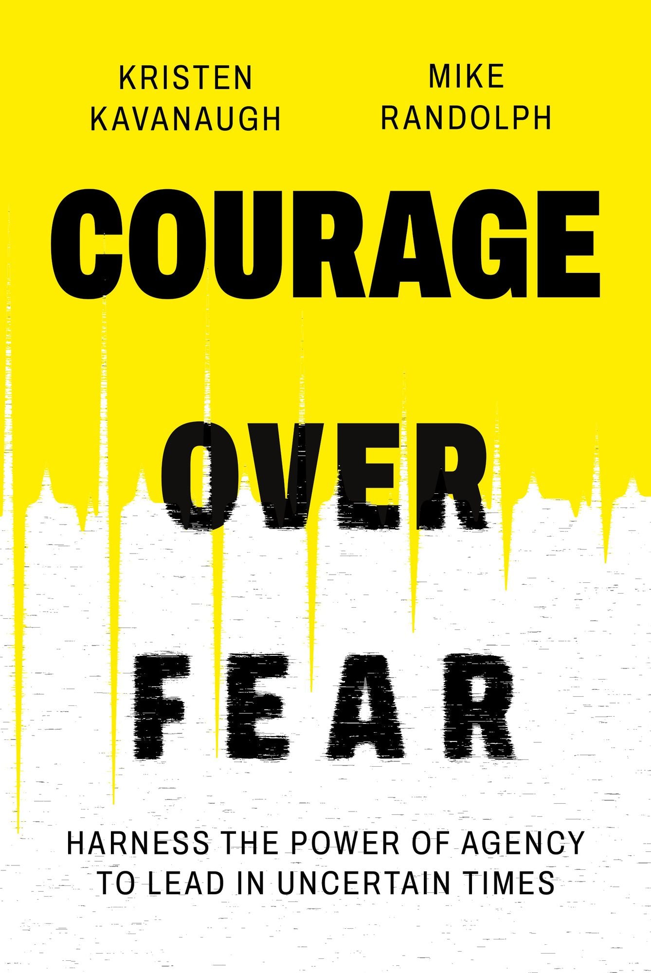 Courage Over Fear: Harness the Power of Agency to Lead in Uncertain Times