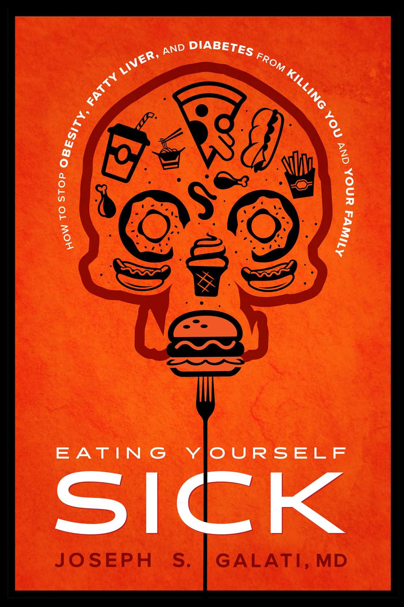 Eating Yourself Sick: How to Stop Obesity, Fatty Liver, and Diabetes from Killing You and Your Family