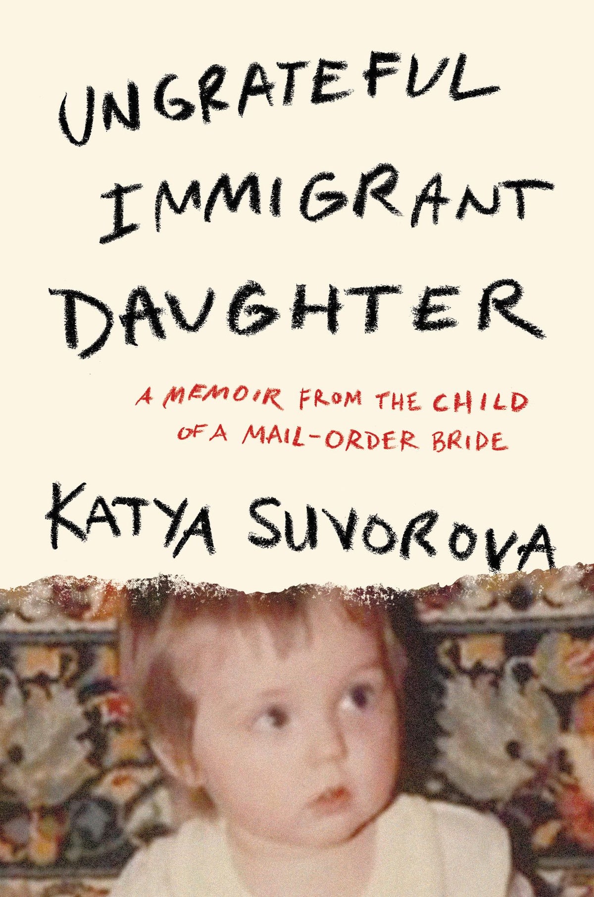 Ungrateful Immigrant Daughter: A Memoir From the Child of a Mail-Order Bride