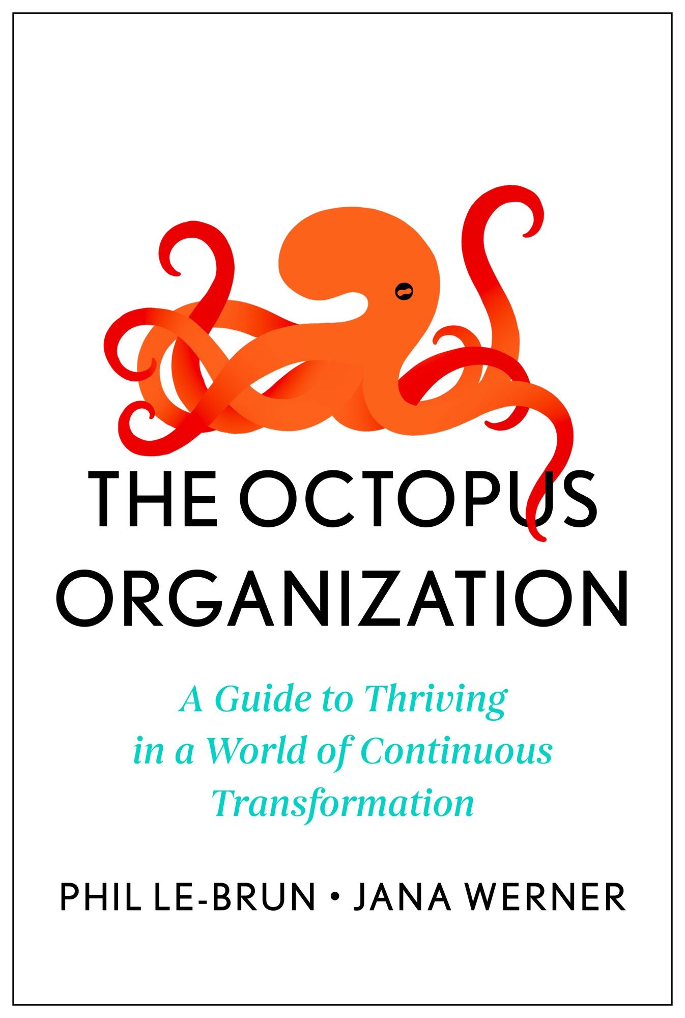 The Octopus Organization: A Guide to Thriving in a World of Continuous Transformation