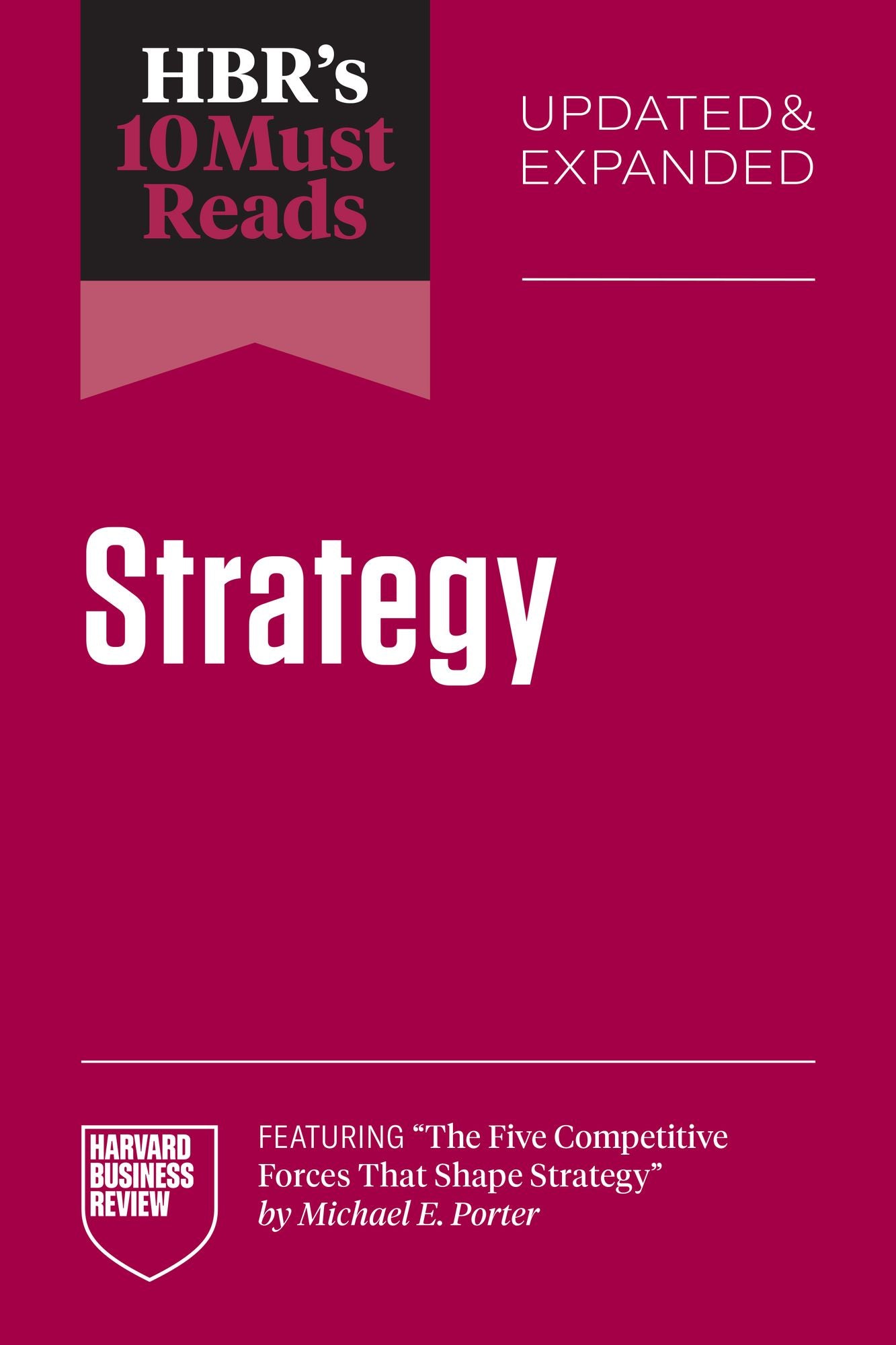 HBR's 10 Must Reads on Strategy, Updated and Expanded (featuring "The Five Competitive Forces That Shape Strategy" by Michael E. Porter)