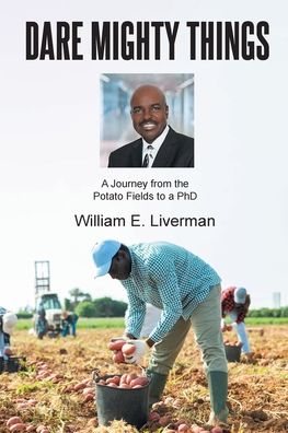 Dare Mighty Things: A Journey from the Potato Fields to a Ph.D