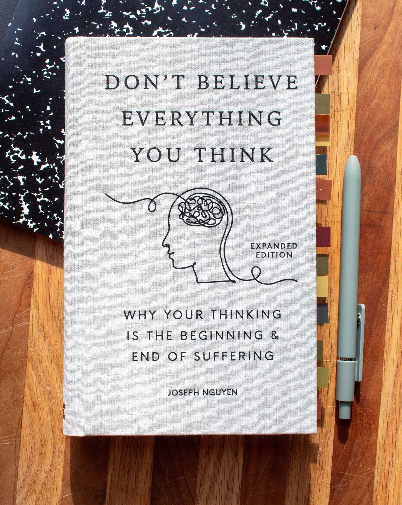 Don't Believe Everything You Think (Expanded Edition): Why Your Thinking Is The Beginning & End Of Suffering