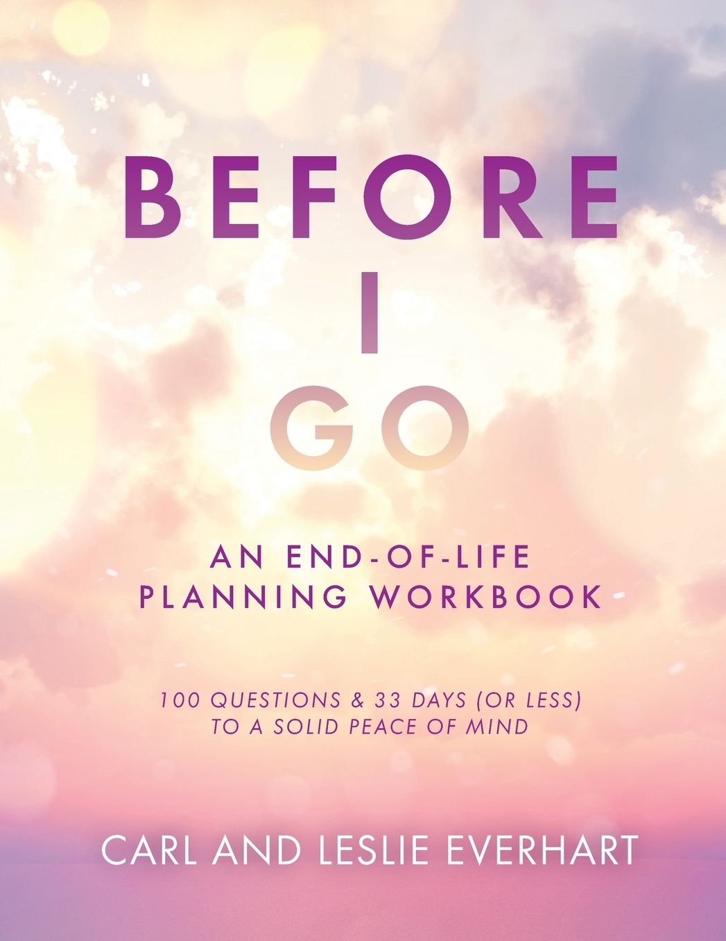 Before I Go: An End-Of-Life Planning Workbook, 100 Questions & 33 Days (or less) to a Solid Peace of Mind