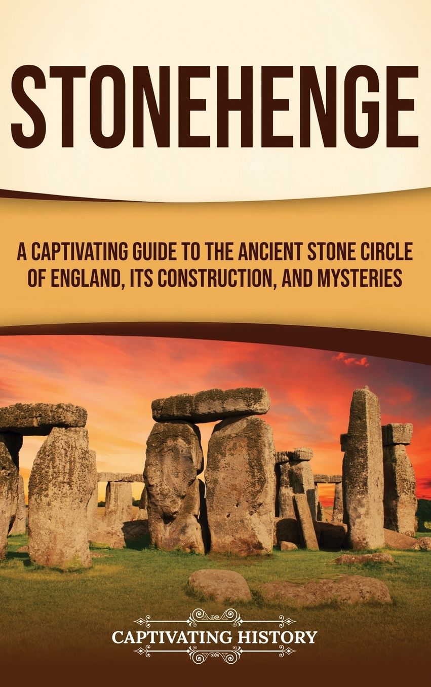 Stonehenge: A Captivating Guide to the Ancient Stone Circle of England, its Construction, and Mysteries