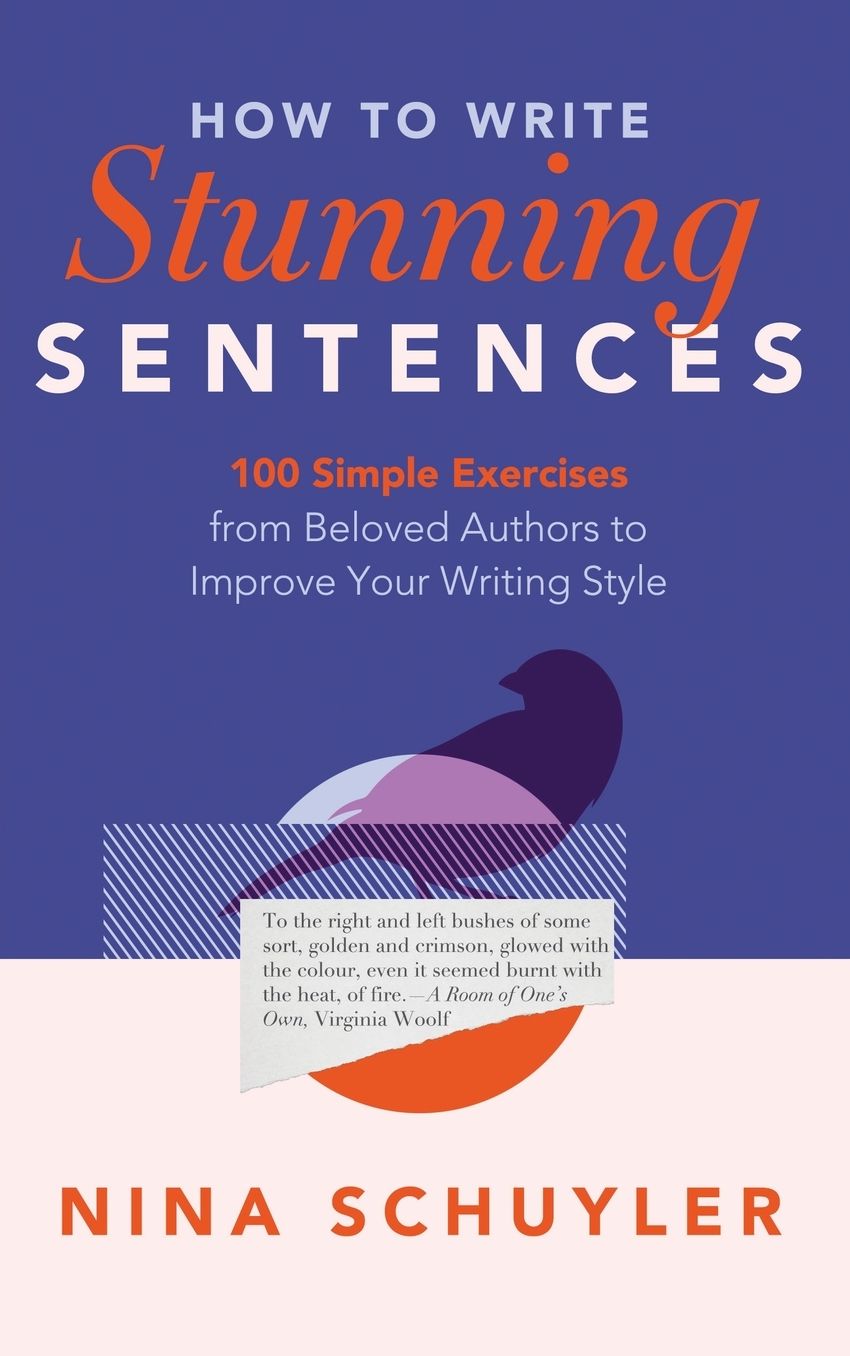 How to Write Stunning Sentences: 100 Simple Exercises from Beloved Authors to Improve Your Writing Style