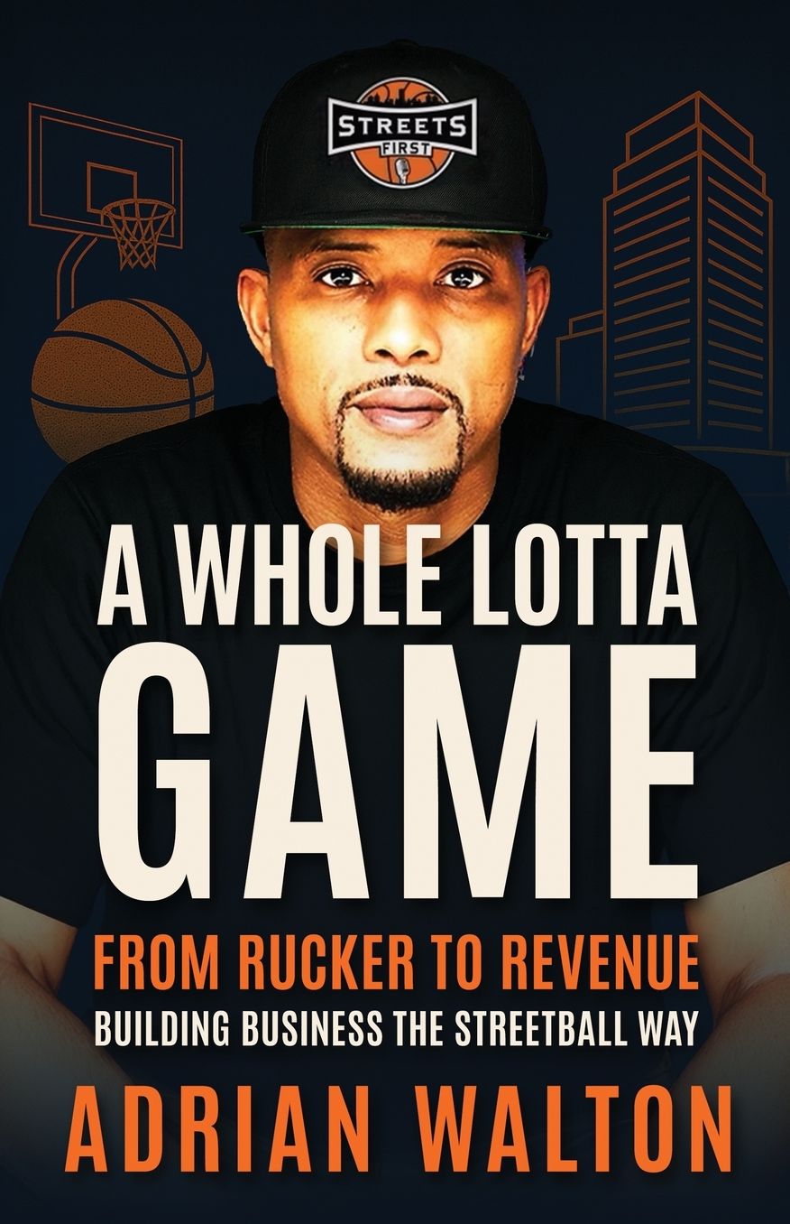 A Whole Lotta Game: From Rucker to Revenue - Building Business the Streetball Way
