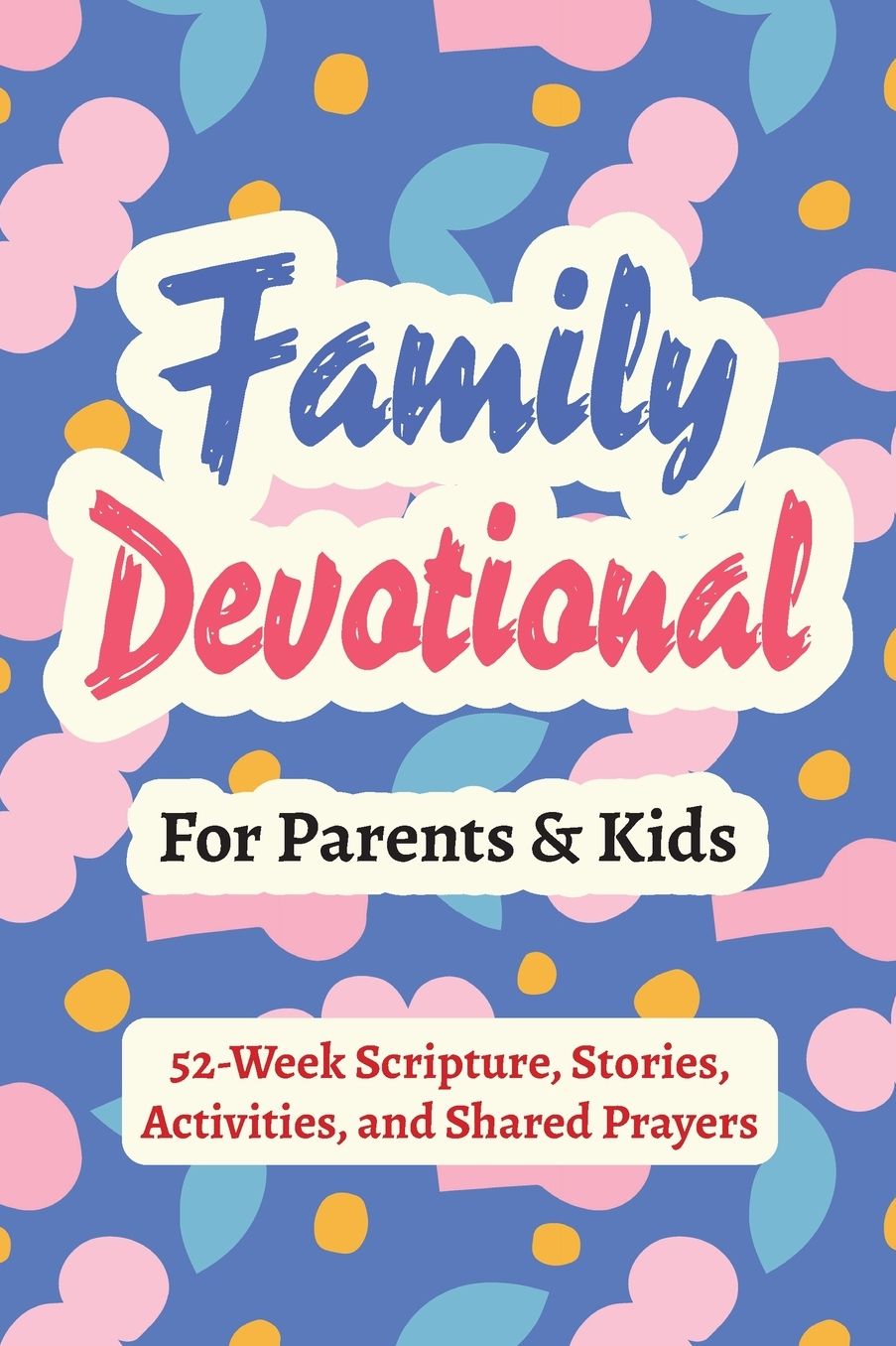 Family Devotional for Parents and Kids - 52-Week Scripture, Stories, Activities, and Shared Prayers: Christian Gifts for Families - a Year of Bible Reflections to Grow Closer to God and Each Other