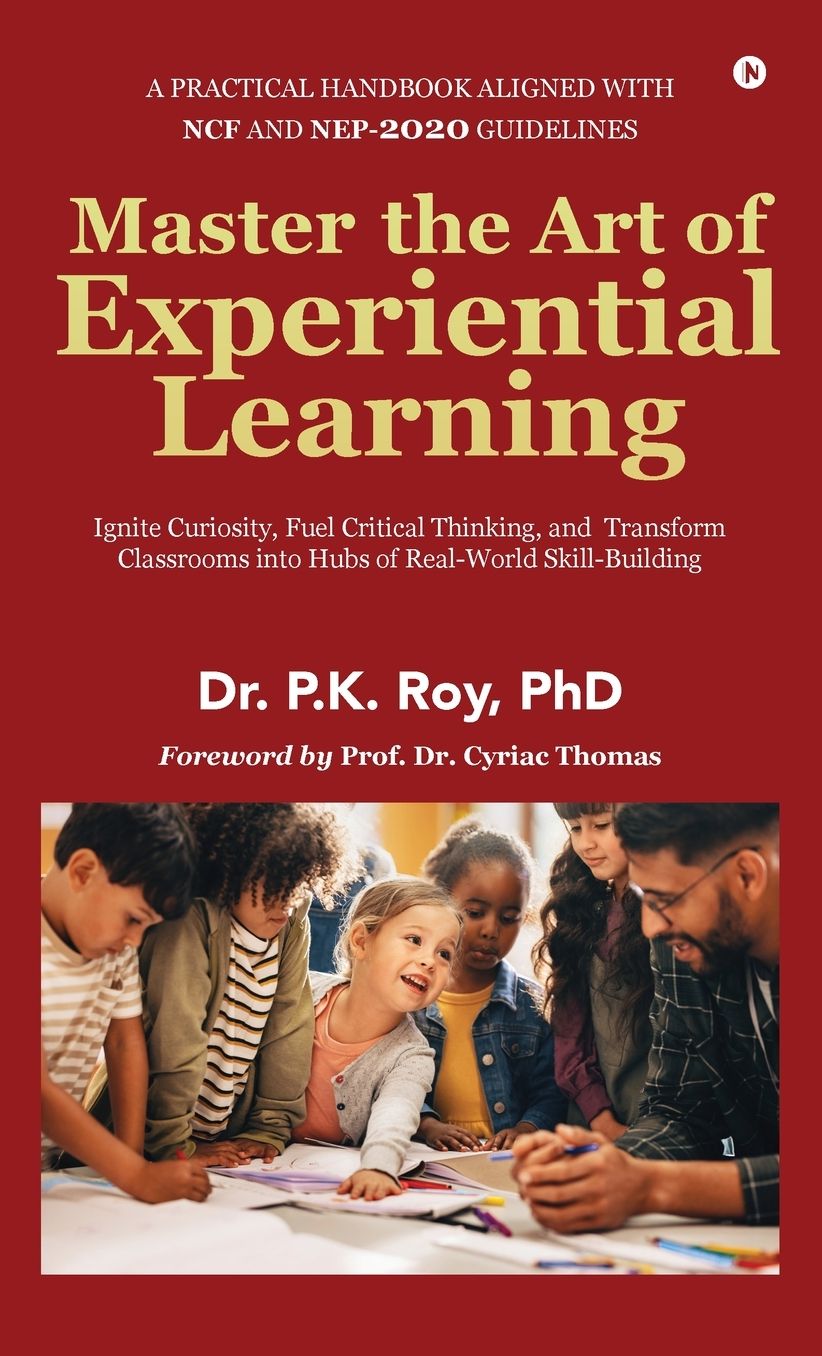 Master the Art of Experiential Learning: Ignite Curiosity, Fuel Critical Thinking, and Transform Classrooms into Hubs of Real-World Skill-Building