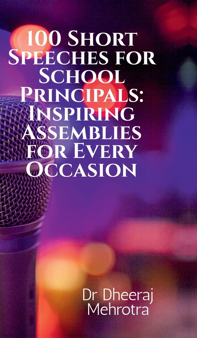 100 Short Speeches for School Principals: Inspiring Assemblies for Every Occasion