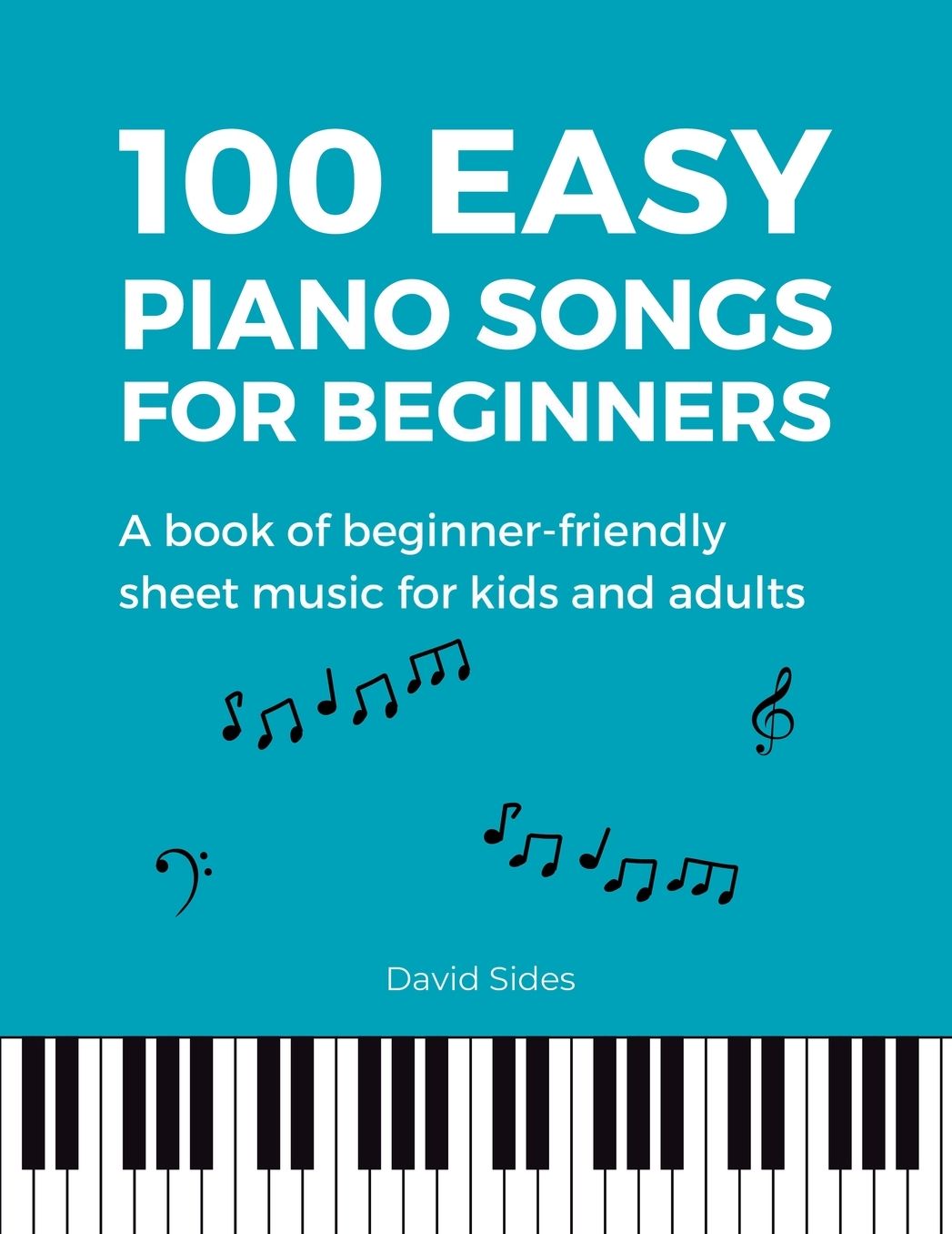 100 Easy Piano Songs for Beginners: A Book of Beginner-Friendly Sheet Music for Kids and Adults
