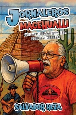 Jornaleros Macehualli: RaÃ¯Â¿Â½ces espirituales de nuestra lucha contra el sheriff Arpaio